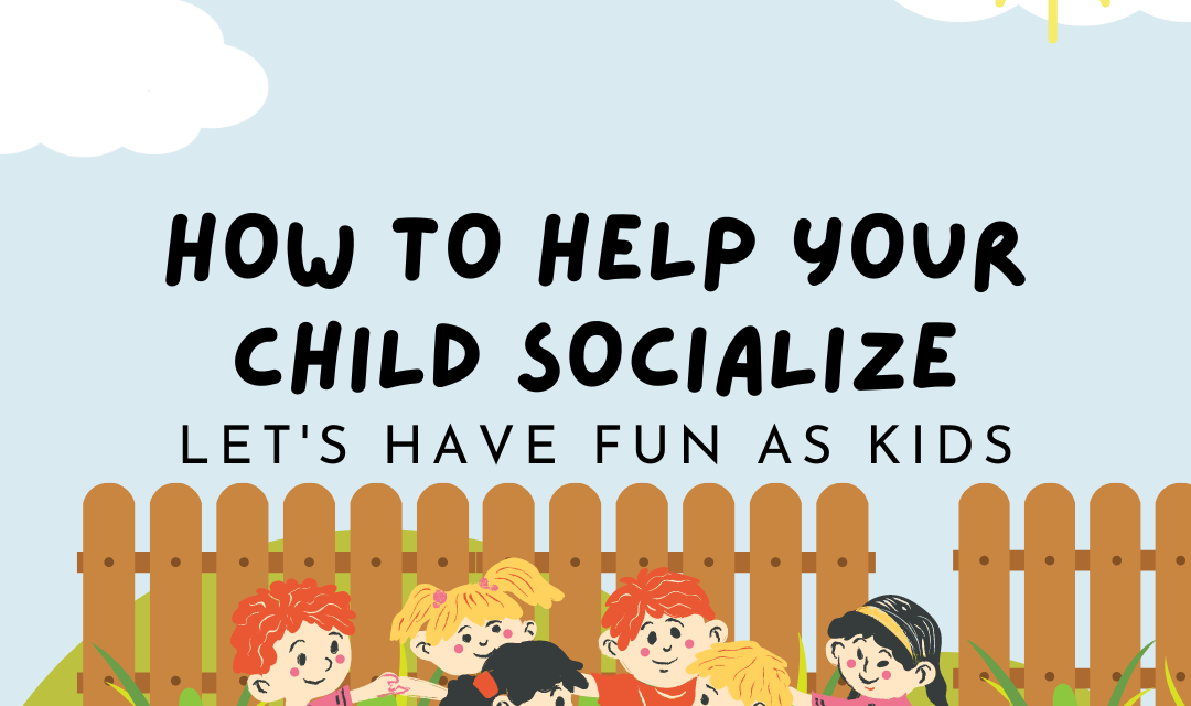 HOW TO HELP YOUR CHILD SOCIALIZE